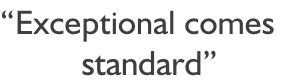“Exceptional comes          standard”